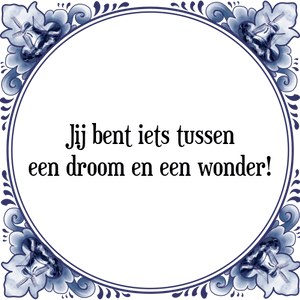 Spreuk Jij bent iets tussen
een droom en een wonder!