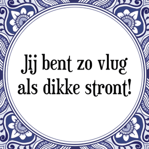 Spreuk Jij bent zo vlug
als dikke stront!