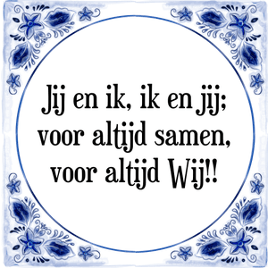 Spreuk Jij en ik, ik en jij;
voor altijd samen,
voor altijd Wij!!