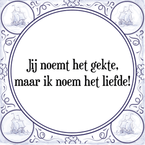 Spreuk Jij noemt het gekte,
maar ik noem het liefde!