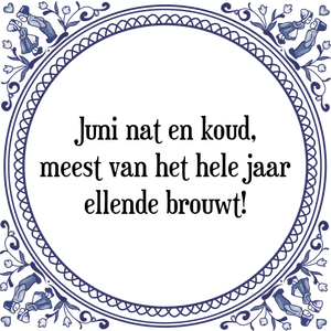 Spreuk Juni nat en koud,
meest van het hele jaar
ellende brouwt!