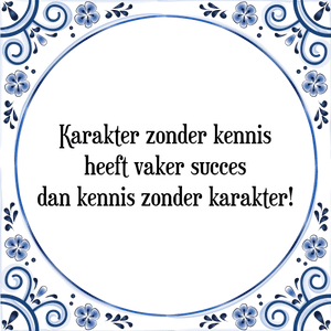 Spreuk Karakter zonder kennis
heeft vaker succes
dan kennis zonder karakter!