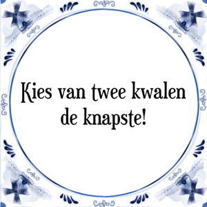 Spreuk Kies van twee kwalen
de knapste!