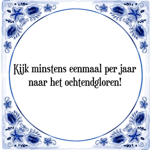 Spreuk Kijk minstens eenmaal per jaar
naar het ochtendgloren!