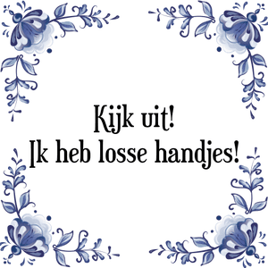 Spreuk Kijk uit!
Ik heb losse handjes!