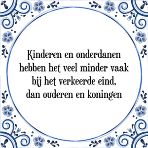 Spreuk Kinderen en onderdanen
hebben het veel minder vaak
bij het verkeerde eind,
dan ouderen en koningen