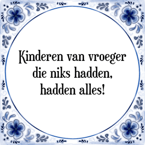 Spreuk Kinderen van vroeger
die niks hadden,
hadden alles!