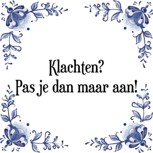 Spreuk Klachten?
Pas je dan maar aan!