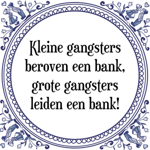 Spreuk Kleine gangsters
beroven een bank,
grote gangsters
leiden een bank!