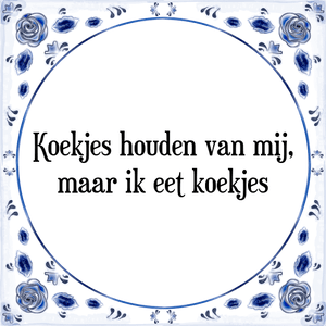 Spreuk Koekjes houden van mij,
maar ik eet koekjes