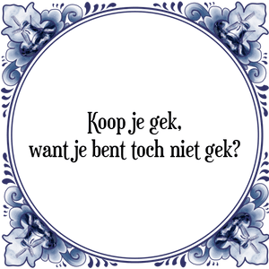 Spreuk Koop je gek,
want je bent toch niet gek?