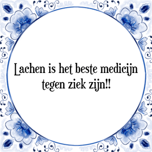 Spreuk Lachen is het beste medicijn
tegen ziek zijn!!