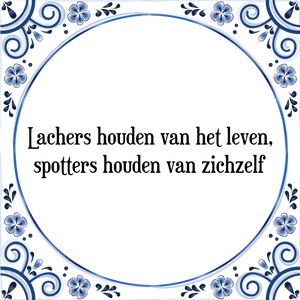 Spreuk Lachers houden van het leven,
spotters houden van zichzelf