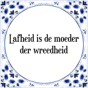 Spreuk Lafheid is de moeder
der wreedheid