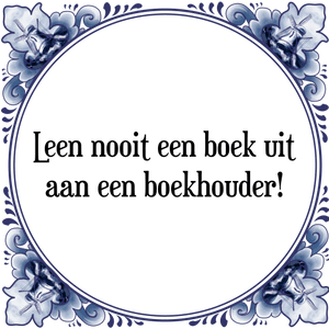 Spreuk Leen nooit een boek uit
aan een boekhouder!