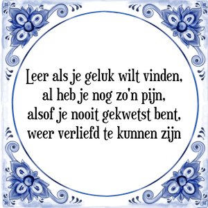 Spreuk Leer als je geluk wilt vinden,
al heb je nog zo\'n pijn,
alsof je nooit gekwetst bent,
weer verliefd te kunnen zijn