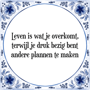 Spreuk Leven is wat je overkomt,
terwijl je druk bezig bent
andere plannen te maken