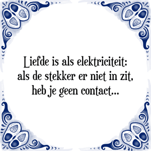 Spreuk Liefde is als elektriciteit:
als de stekker er niet in zit,
heb je geen contact.