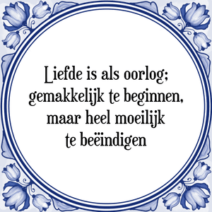 Spreuk Liefde is als oorlog;
gemakkelijk te beginnen,
maar heel moeilijk
te beëindigen