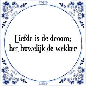 Spreuk Liefde is de droom;
het huwelijk de wekker