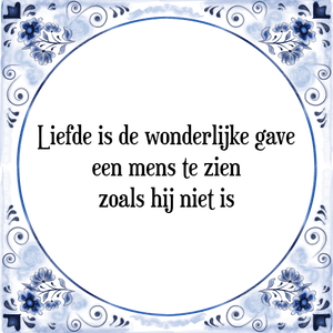 Spreuk Liefde is de wonderlijke gave
een mens te zien
zoals hij niet is