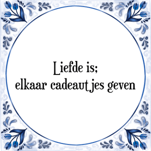 Spreuk Liefde is;
elkaar cadeautjes geven