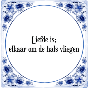 Spreuk Liefde is;
elkaar om de hals vliegen