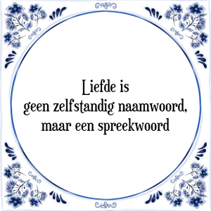 Spreuk Liefde is
geen zelfstandig naamwoord,
maar een spreekwoord