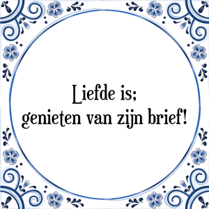 Spreuk Liefde is;
genieten van zijn brief!