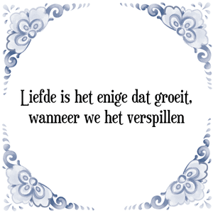 Spreuk Liefde is het enige dat groeit,
wanneer we het verspillen