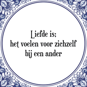 Spreuk Liefde is;
het voelen voor zichzelf
bij een ander