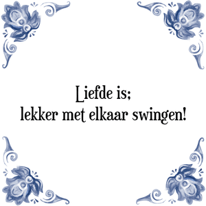 Spreuk Liefde is;
lekker met elkaar swingen!