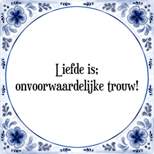 Spreuk Liefde is;
onvoorwaardelijke trouw!