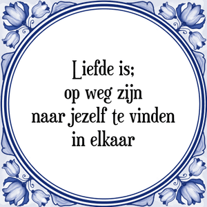 Spreuk Liefde is;
op weg zijn
naar jezelf te vinden
in elkaar