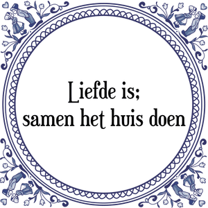 Spreuk Liefde is;
samen het huis doen