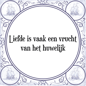 Spreuk Liefde is vaak een vrucht
van het huwelijk