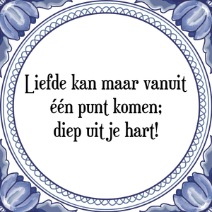 Spreuk Liefde kan maar vanuit
één punt komen;
diep uit je hart!