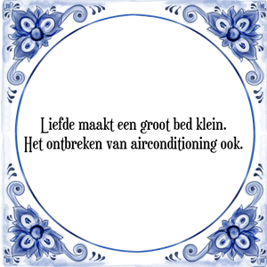 Spreuk Liefde maakt een groot bed klein.
Het ontbreken van airconditioning ook.