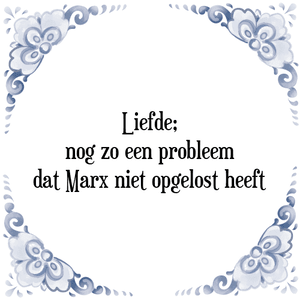 Spreuk Liefde;
nog zo een probleem
dat Marx niet opgelost heeft