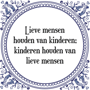 Spreuk Lieve mensen
houden van kinderen;
kinderen houden van
lieve mensen