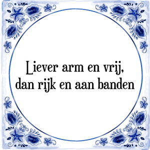 Spreuk Liever arm en vrij,
dan rijk en aan banden