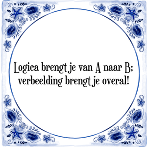 Spreuk Logica brengt je van A naar B;
verbeelding brengt je overal!