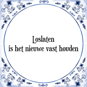 Spreuk Loslaten
is het nieuwe vast houden