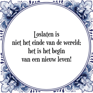 Spreuk Loslaten is
niet het einde van de wereld;
het is het begin
van een nieuw leven!