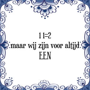 Spreuk 1+1=2
maar wij zijn voor altijd
EEN