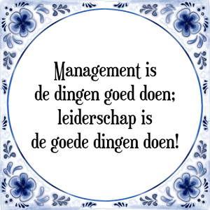 Spreuk Management is
de dingen goed doen;
leiderschap is
de goede dingen doen!