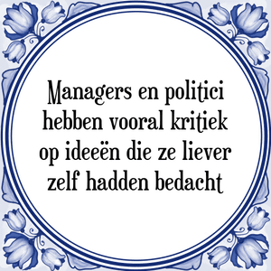 Spreuk Managers en politici
hebben vooral kritiek
op ideeën die ze liever
zelf hadden bedacht