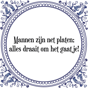 Spreuk Mannen zijn net platen;
alles draait om het gaatje!