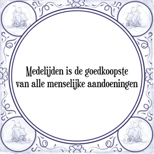 Spreuk Medelijden is de goedkoopste
van alle menselijke aandoeningen