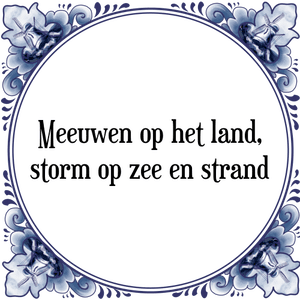 Spreuk Meeuwen op het land,
storm op zee en strand